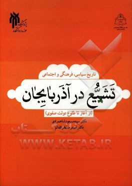 تاريخ سياسي، فرهنگي و اجتماعي تشيع در آذربايجان( از آغاز تا طلوع دولت صفوي)