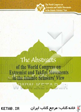 The abstracts of the world congress on extremist and Takfiri movements in the Islamic ...