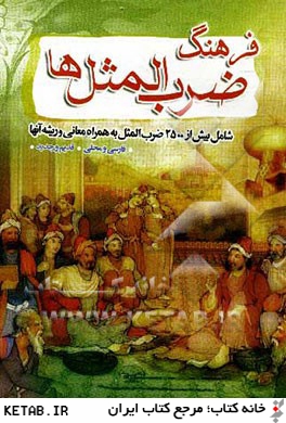 فرهنگ ضرب المثل ها: شامل بيش از 2500 ضرب المثل به همراه معاني و ريشه آنها فارسي و محلي، ايراني و غيرايراني