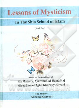 ‏‫‭Lessons of mysticism in the shia school of Islam (book one)‏‫‭: based on the teachings ofhis majesty, Ayatollah Al-Uzma Haj Mirza Jawad Agha Gharavy Aliyari