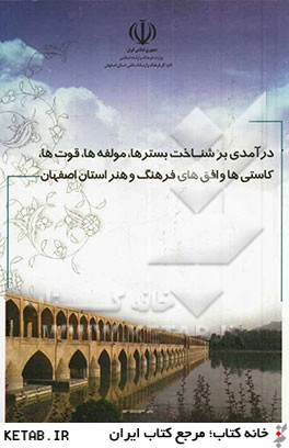 درآمدي بر شناخت بسترها، مولفه ها، قوت ها، كاستي ها و افق هاي فرهنگ و هنر استان اصفهان