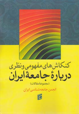 كنكاش هاي مفهومي و نظري درباره جامعه ايران: مجموعه مقالات