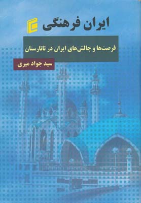 ايران فرهنگي: فرصت ها و چالش هاي ايران در تاتارستان