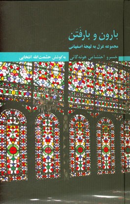 بارون و بارفتن: مجموعه غزل به لهجه اصفهاني(۱۳۸۰-۸۶) خسرو احتشامي هونه گاني: همراه با گفتاري در نگارش شعر به لهجه اصفهاني