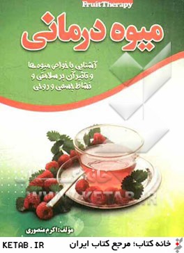 ميوه درماني: آشنايي با خواص ميوه ها و تأثير آن بر سلامتي و نشاط جسمي و روحي