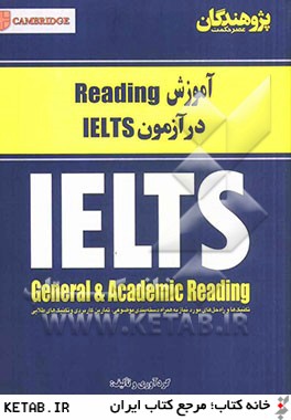 آموزش Reading در آزمون IELTS = IELTS general & academic reading تكنيك ها و راه حل هاي مورد نياز به همراه دسته بندي موضوعي، تمارين كاربردي و تكنيك هاي 