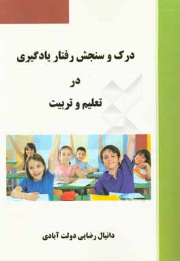 درك و سنجش رفتار يادگيري در تعليم و تربيت (همراه با ۱۰ آزمون خودسنجي در مورد رفتار يادگيري و مولفه هاي آن)