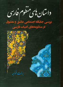 داستان هاي منظوم فارسي : بررسي جايگاه اجتماعي عاشق و معشوق در منظومه هاي ادبيات فارسي