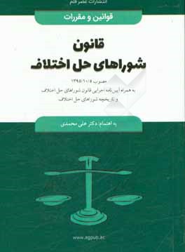 قانون شوراهاي حل اختلاف مصوب ۵/۱۰/۱۳۹۵ به همراه آيين نامه اجرايي قانون شوراهاي حل اختلاف و تاريخچه شوراهاي حل اختلاف