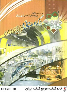 مستندنگاري پروژه هاي شاخص شهر تهران: بزرگراه طبقاتي و تونل هاي شهري