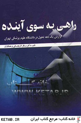 راهي به سوي آينده: گزارش يك دهه تحول در دانشگاه علوم پزشكي تهران