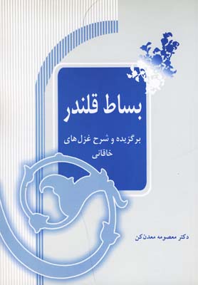 بساط قلندر (برگزيده و شرح غزل هاي خاقاني)