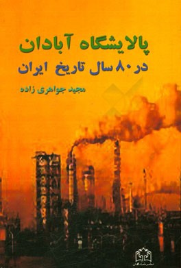 پالايشگاه آبادان در ۸۰ سال تاريخ ايران ۱۹۸۸-۱۹۰۸